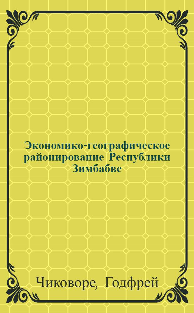Экономико-географическое районирование Республики Зимбабве : Автореф. дис. на соиск. учен. степ. к.г.н. : Спец. 11.00.02