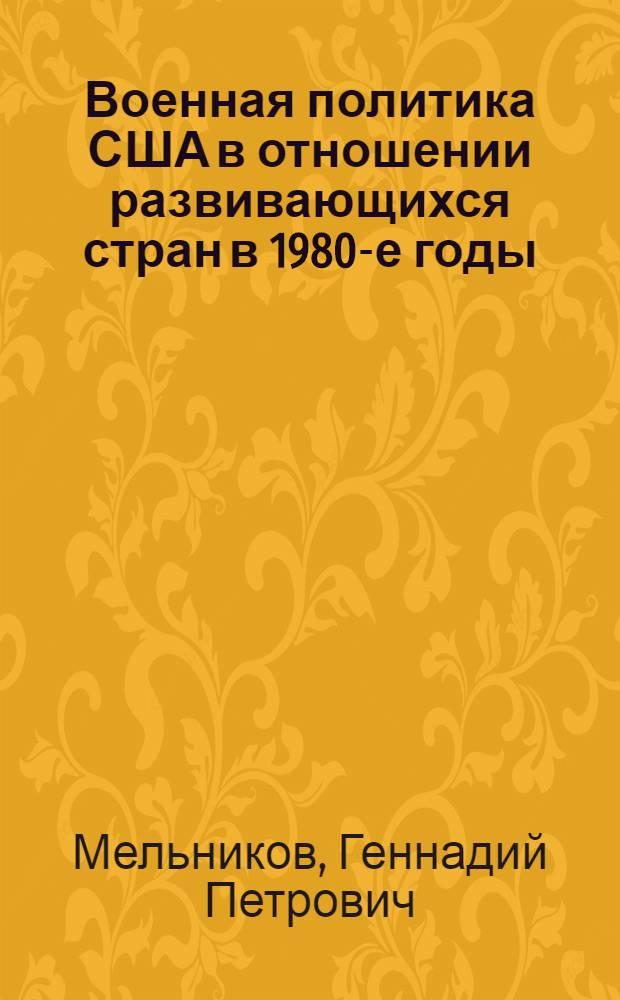Военная политика США в отношении развивающихся стран в 1980-е годы : Автореф. дис. на соиск. учен. степ. д.ист.н. : Спец. 07.00.03
