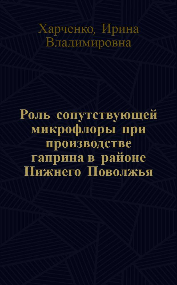 Роль сопутствующей микрофлоры при производстве гаприна в районе Нижнего Поволжья : Автореф. дис. на соиск. учен. степ. к.б.н. : Спец. 03.00.23