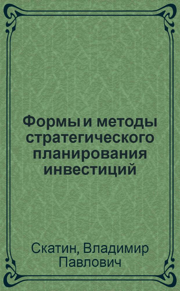Формы и методы стратегического планирования инвестиций : Автореф. дис. на соиск. учен. степ. к.э.н. : Спец. 08.00.05