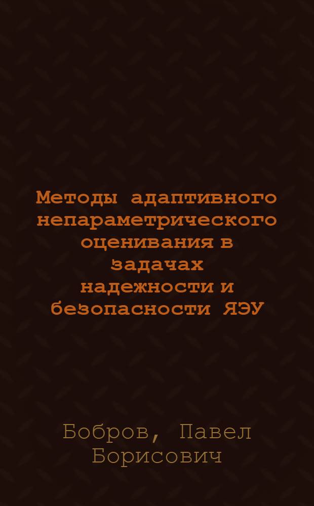 Методы адаптивного непараметрического оценивания в задачах надежности и безопасности ЯЭУ : Автореф. дис. на соиск. учен. степ. к.ф.-м.н. : Спец. 05.13.16
