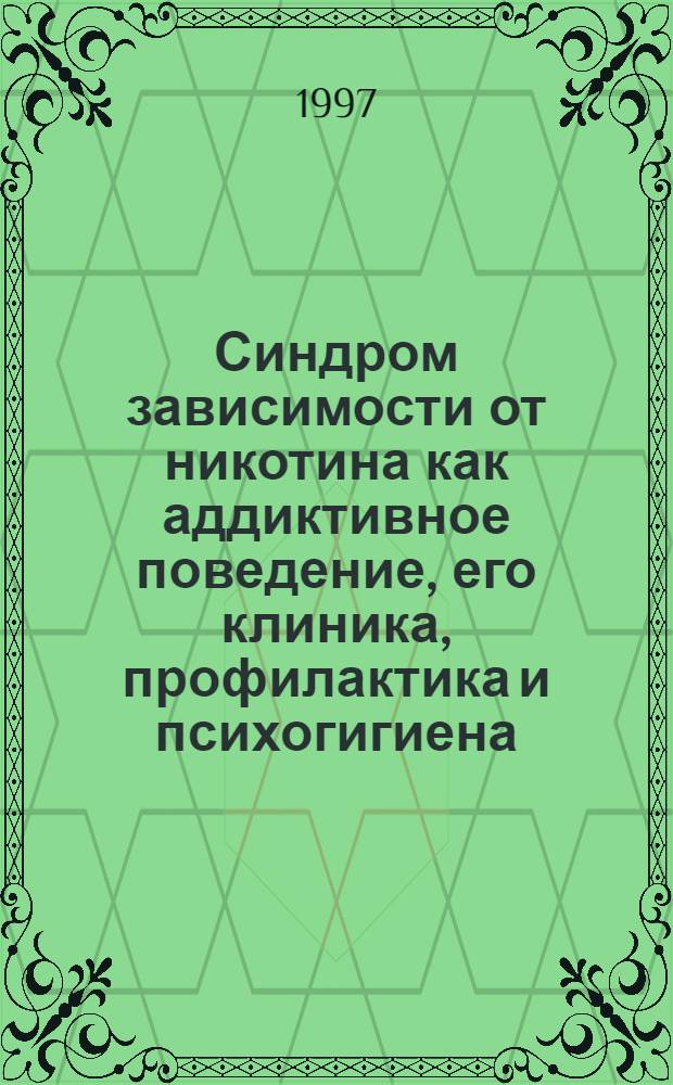 Синдром зависимости от никотина как аддиктивное поведение, его клиника, профилактика и психогигиена : Автореф. дис. на соиск. учен. степ. к.м.н. : Спец. 14.00.18