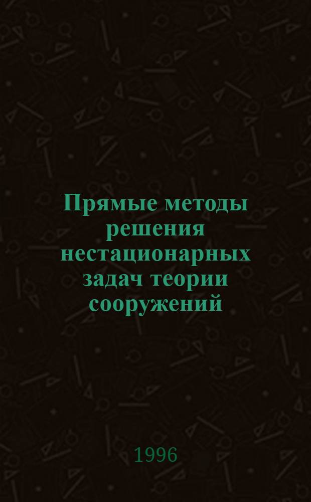 Прямые методы решения нестационарных задач теории сооружений : Автореф. дис. на соиск. учен. степ. д.т.н. : Спец. 05.23.17