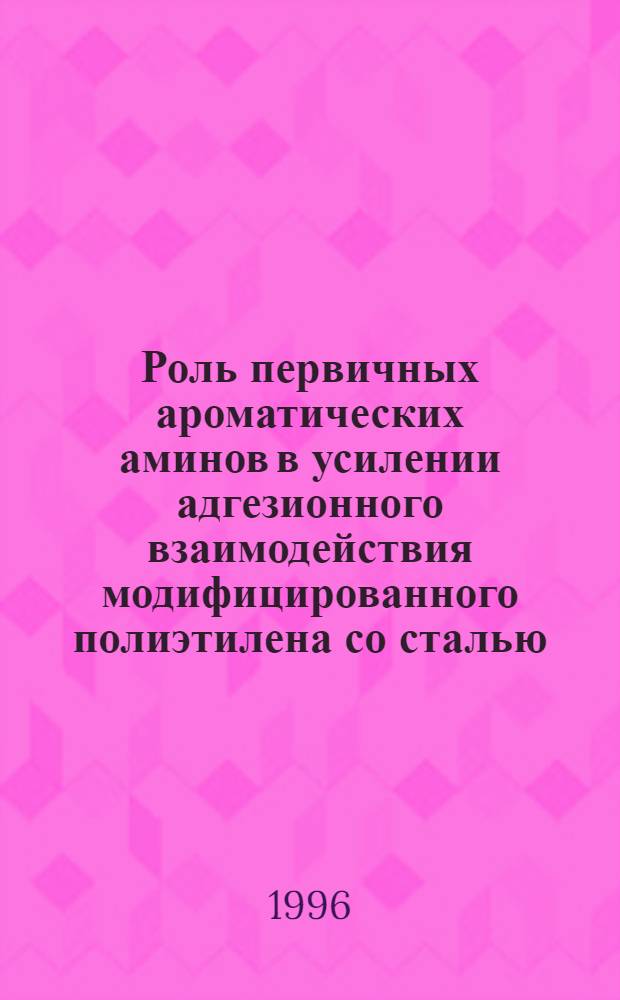 Роль первичных ароматических аминов в усилении адгезионного взаимодействия модифицированного полиэтилена со сталью : Автореф. дис. на соиск. учен. степ. к.т.н. : Спец. 02.00.16