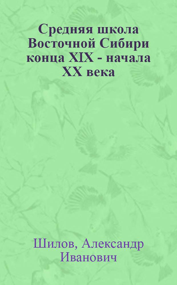 Средняя школа Восточной Сибири конца ХIХ - начала ХХ века : Автореф. дис. на соиск. учен. степ. к.п.н. : Спец. 13.00.01