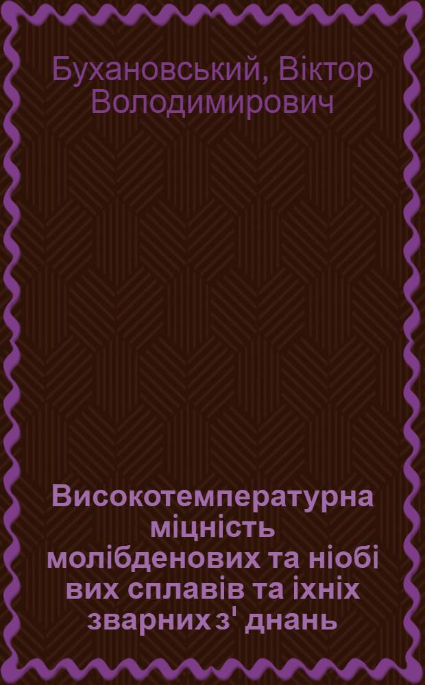 Високотемпературна мiцнiсть молiбденових та нiобi вих сплавiв та iхнiх зварних з' днань : Автореф. дис. на соиск. учен. степ. к.т.н. : Спец. 05.02.09
