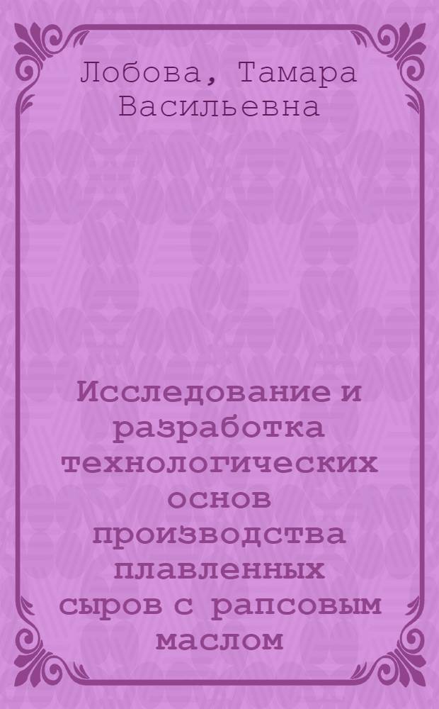 Исследование и разработка технологических основ производства плавленных сыров с рапсовым маслом : Автореф. дис. на соиск. учен. степ. к.т.н. : Спец. 05.18.04