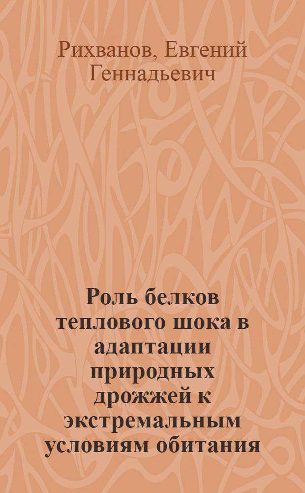 Роль белков теплового шока в адаптации природных дрожжей к экстремальным условиям обитания : Автореф. дис. на соиск. учен. степ. к.б.н. : Спец. 03.00.12