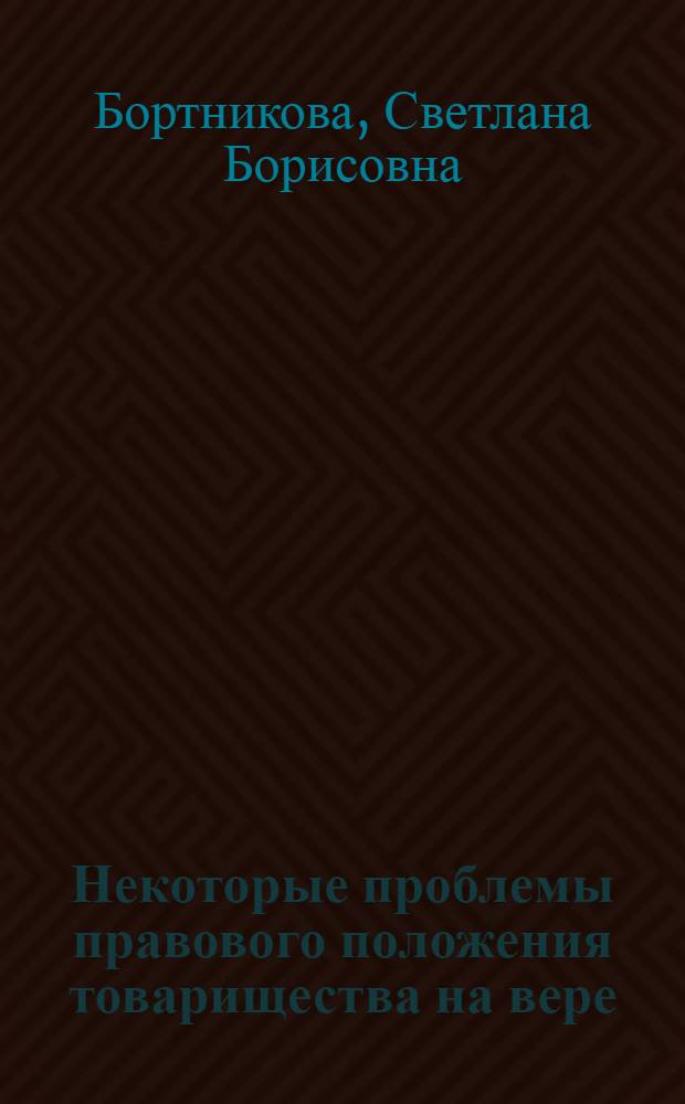 Некоторые проблемы правового положения товарищества на вере: (Коммандит. товарищества) : Автореф. дис. на соиск. учен. степ. к.ю.н. : Спец. 12.00.04