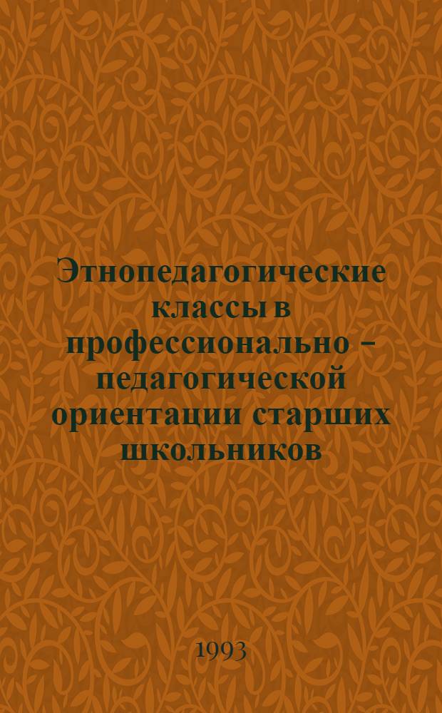 Этнопедагогические классы в профессионально - педагогической ориентации старших школьников : (На материале Чуваш. Респ.) : Автореф. дис. на соиск. учен. степ. к.п.н. : Спец. 13.00.01