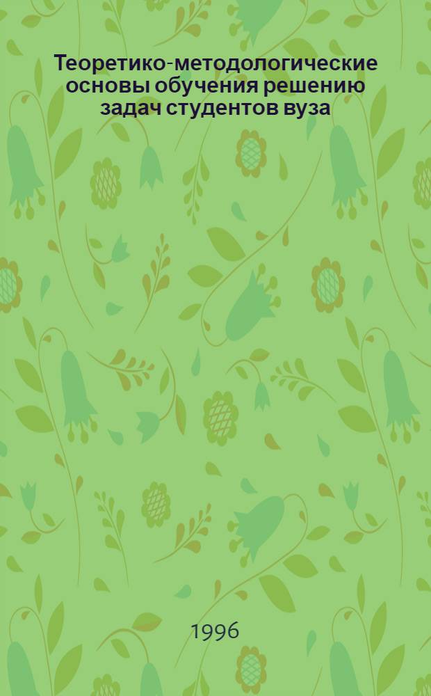 Теоретико-методологические основы обучения решению задач студентов вуза : Автореф. дис. на соиск. учен. степ. д.п.н. : Спец. 13.00.01