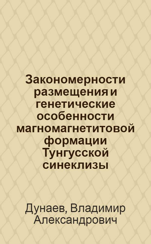 Закономерности размещения и генетические особенности магномагнетитовой формации Тунгусской синеклизы : Автореф. дис. на соиск. учен. степ. д.г.-м.н. : Спец. 04.00.11