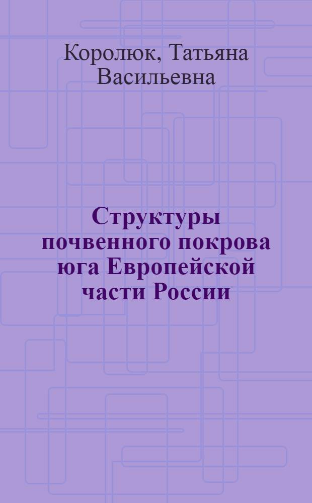 Структуры почвенного покрова юга Европейской части России: (На прим. равнин. Предкавказья) : Автореф. дис. на соиск. учен. степ. д.г.н. : Спец. 03.00.27