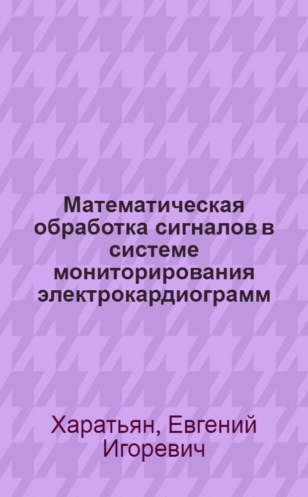 Математическая обработка сигналов в системе мониторирования электрокардиограмм : Автореф. дис. на соиск. учен. степ. к.т.н. : Спец. 05.13.01