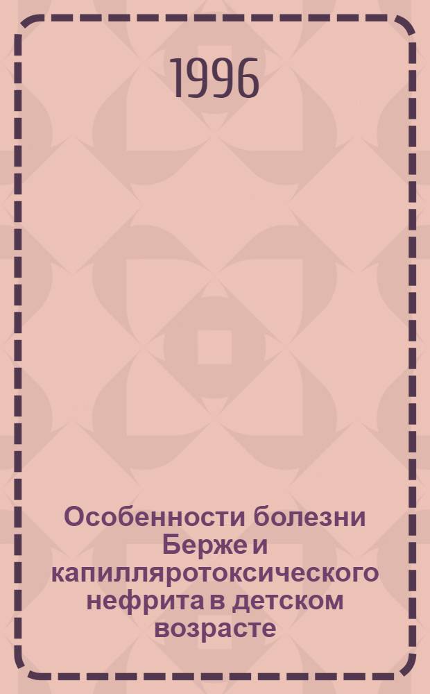 Особенности болезни Берже и капилляротоксического нефрита в детском возрасте : Автореф. дис. на соиск. учен. степ. д.м.н. : Спец. 14.00.09