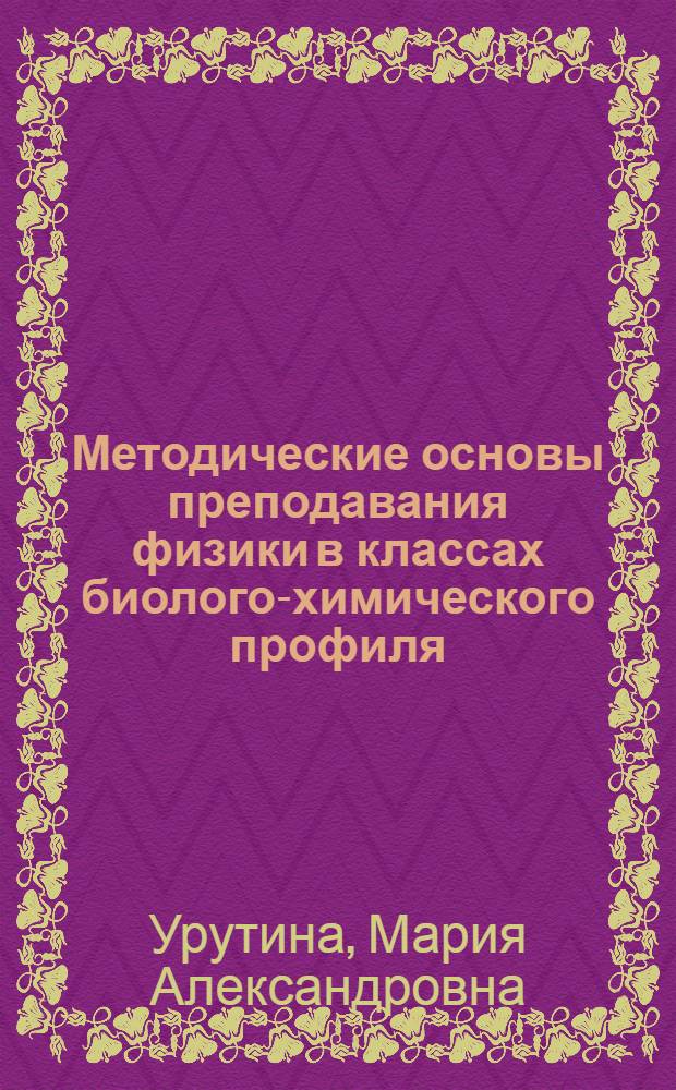 Методические основы преподавания физики в классах биолого-химического профиля : Автореф. дис. на соиск. учен. степ. к.п.н. : Спец. 13.00.02