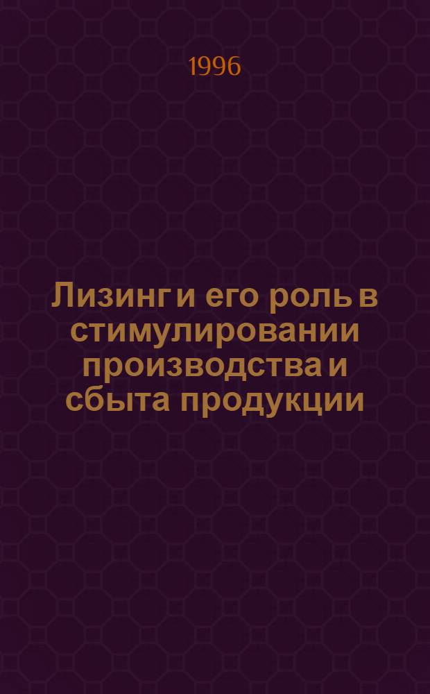 Лизинг и его роль в стимулировании производства и сбыта продукции : Автореф. дис. на соиск. учен. степ. к.э.н. : Спец. 08.00.85