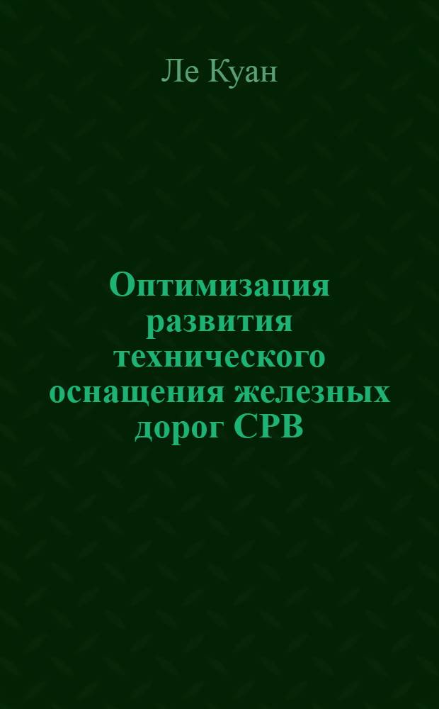 Оптимизация развития технического оснащения железных дорог СРВ : Автореф. дис. на соиск. учен. степ. к.т.н. : Спец. 05.22.08