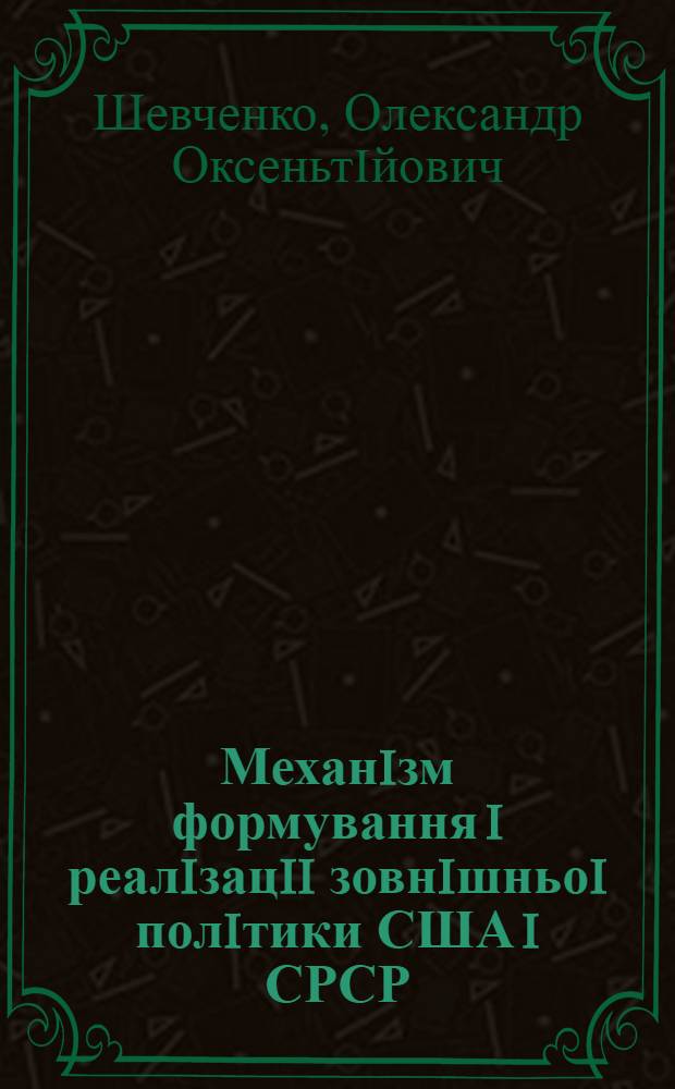 Механiзм формування i реалiзацii зовнiшньоi полiтики США i СРСР : (Iстор.-юрид. порiвняльне дослiд.) : Автореф. дис. на соиск. учен. степ. д.ю.н. : Спец. 12.00.01