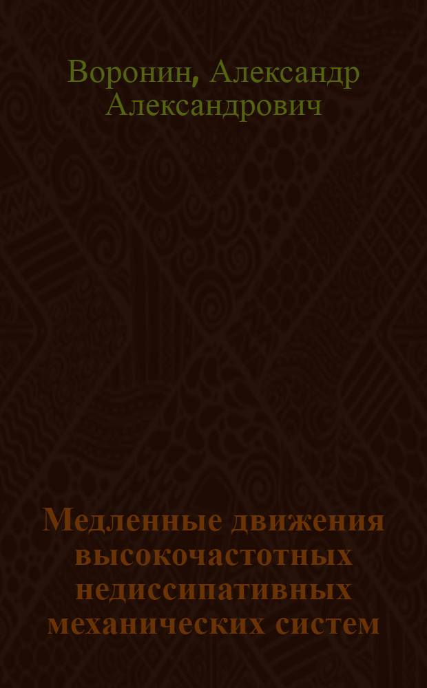 Медленные движения высокочастотных недиссипативных механических систем : Автореф. дис. на соиск. учен. степ. д.ф.-м.н. : Спец. 01.02.01