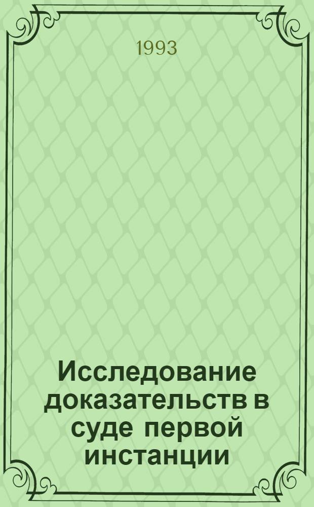 Исследование доказательств в суде первой инстанции : Автореф. дис. на соиск. учен. степ. к.ю.н. : Спец. 12.00.09