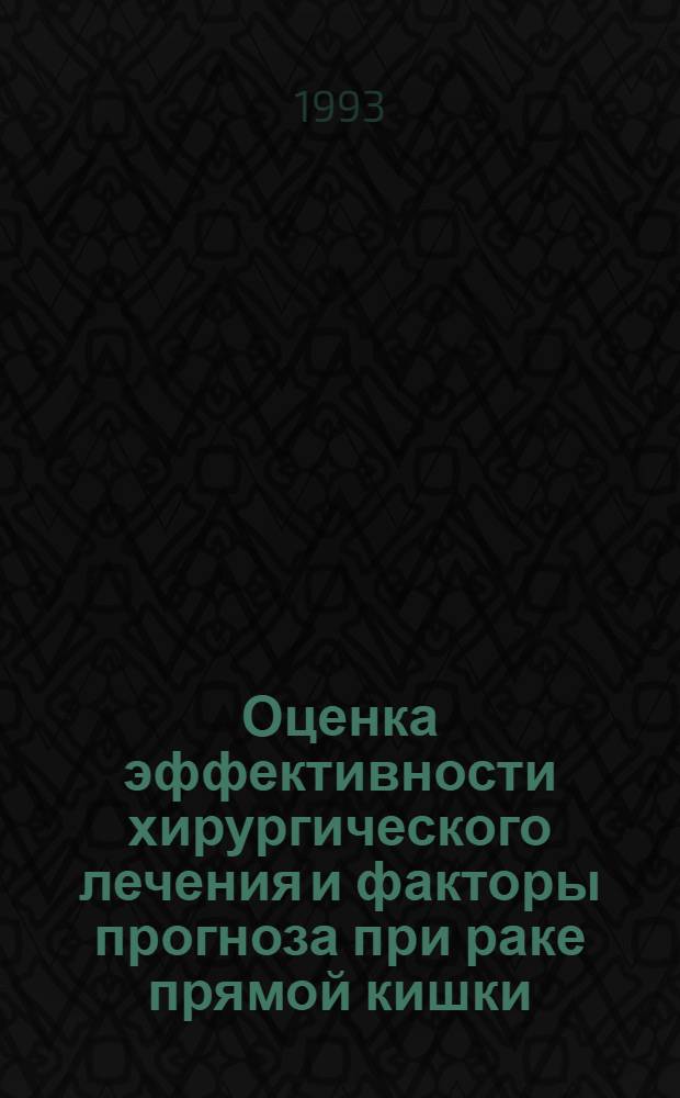 Оценка эффективности хирургического лечения и факторы прогноза при раке прямой кишки : Автореф. дис. на соиск. учен. степ. д.м.н. : Спец. 14.00.14