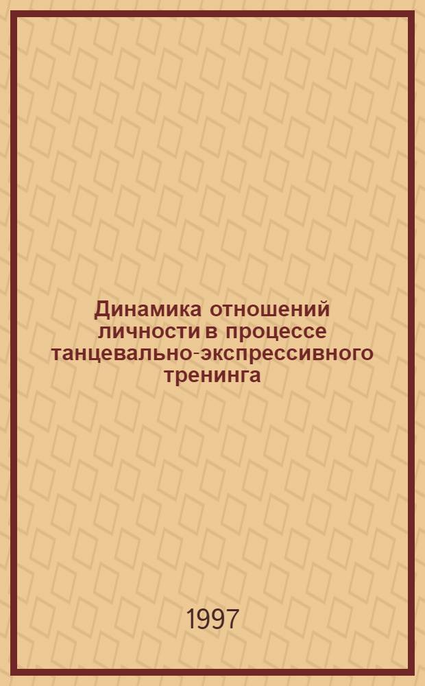 Динамика отношений личности в процессе танцевально-экспрессивного тренинга : Автореф. дис. на соиск. учен. степ. к.психол.н. : Спец. 19.00.05