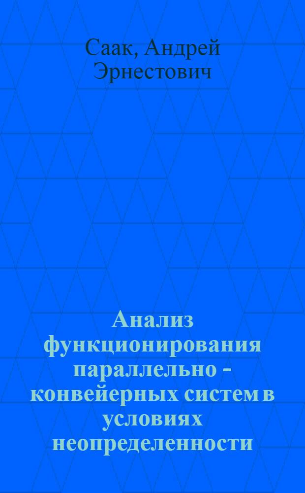 Анализ функционирования параллельно - конвейерных систем в условиях неопределенности : Автореф. дис. на соиск. учен. степ. к.т.н. : Спец. 05.13.13