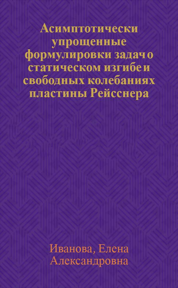 Асимптотически упрощенные формулировки задач о статическом изгибе и свободных колебаниях пластины Рейсснера : Автореф. дис. на соиск. учен. степ. к.ф.-м.н. : Спец. 01.02.04
