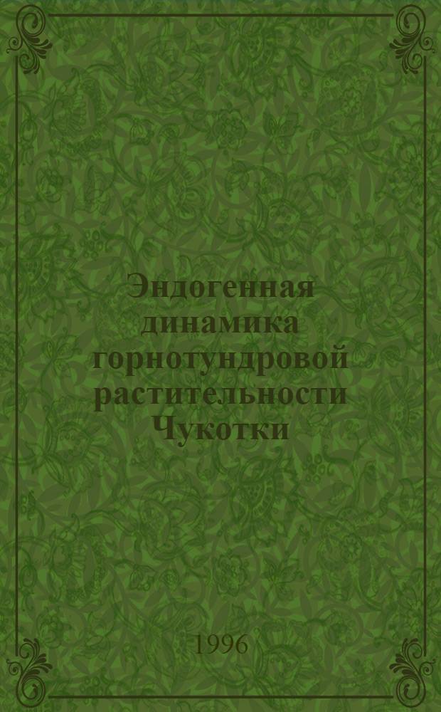 Эндогенная динамика горнотундровой растительности Чукотки: (На прим. р. Амгуэмы) : Автореф. дис. на соиск. учен. степ. к.б.н. : Спец. 03.00.05