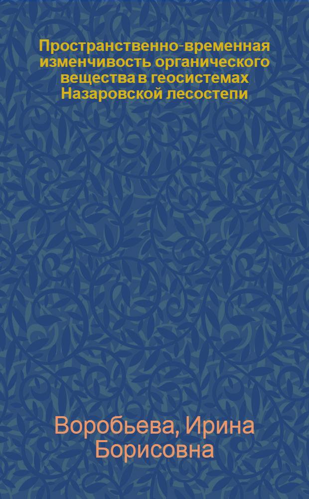 Пространственно-временная изменчивость органического вещества в геосистемах Назаровской лесостепи : Автореф. дис. на соиск. учен. степ. к.г.н. : Спец. 11.00.01