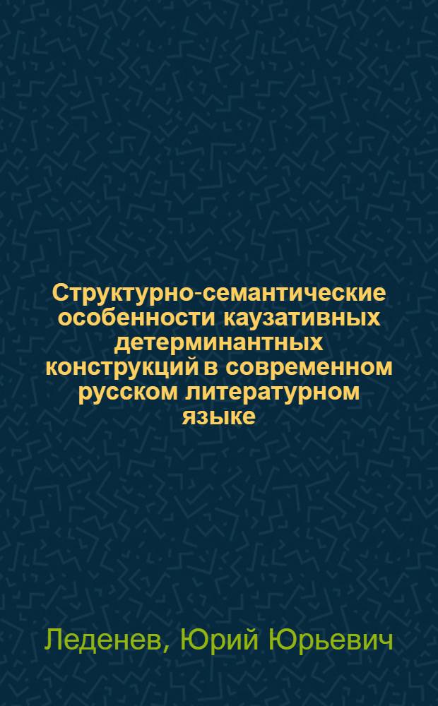 Структурно-семантические особенности каузативных детерминантных конструкций в современном русском литературном языке : Автореф. дис. на соиск. учен. степ. к.филол.н. : Спец. 10.02.01