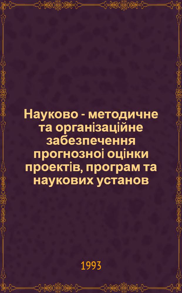 Науково - методичне та органiзацiйне забезпечення прогнозноi оцiнки проектiв, програм та наукових установ : Автореф. дис. на соиск. учен. степ. к.э.н. : Спец. 08.00.05