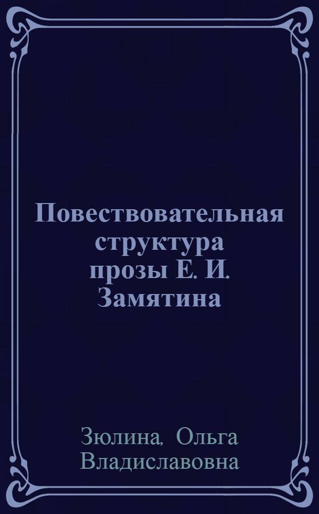 Повествовательная структура прозы Е. И. Замятина : Автореф. дис. на соиск. учен. степ. к.филол.н. : Спец. 10.02.01