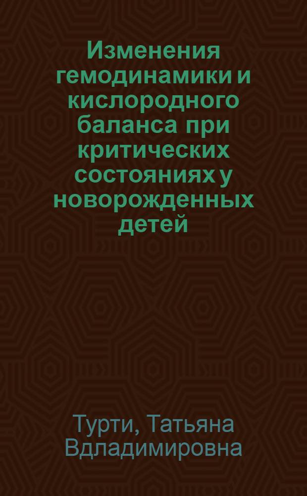 Изменения гемодинамики и кислородного баланса при критических состояниях у новорожденных детей : Автореф. дис. на соиск. учен. степ. к.м.н. : Спец. 14.00.09