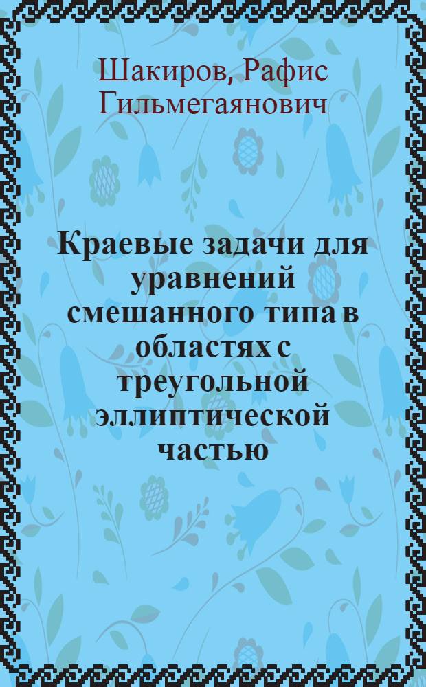 Краевые задачи для уравнений смешанного типа в областях с треугольной эллиптической частью : Автореф. дис. на соиск. учен. степ. к.ф.-м.н. : Спец. 01.01.02