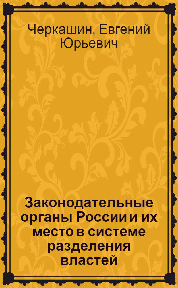 Законодательные органы России и их место в системе разделения властей: (Ист.-теорет. аспект) : Автореф. дис. на соиск. учен. степ. к.ю.н. : Спец. 12.00.01