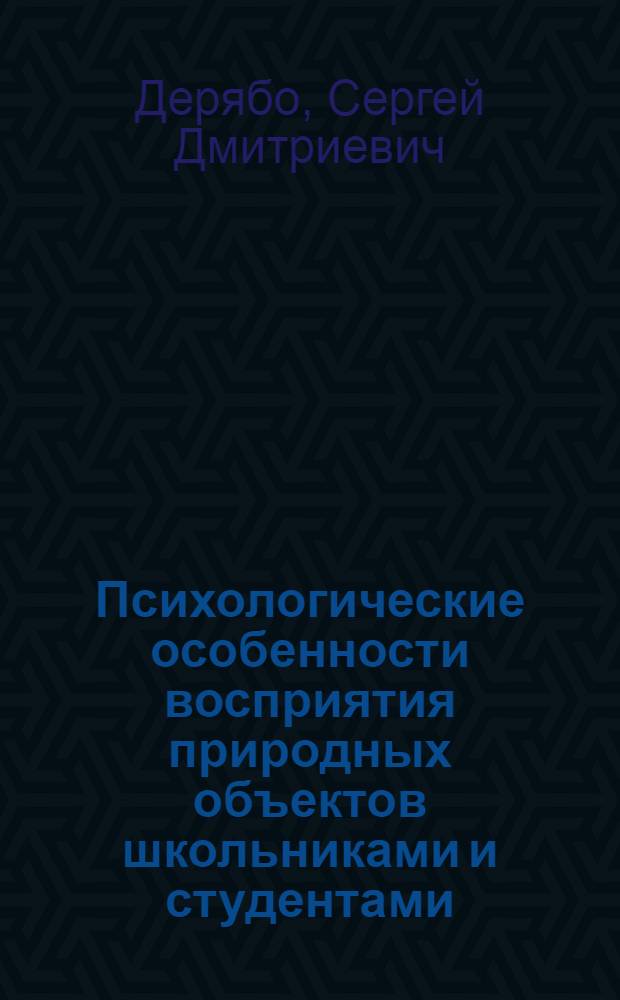Психологические особенности восприятия природных объектов школьниками и студентами : Автореф. дис. на соиск. учен. степ. к.психол.н. : Спец. 19.00.07