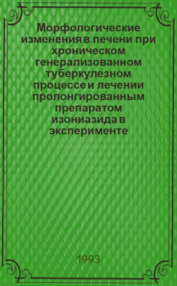 Морфологические изменения в печени при хроническом генерализованном туберкулезном процессе и лечении пролонгированным препаратом изониазида в эксперименте : Автореф. дис. на соиск. учен. степ. к.м.н. : Спец. 14.00.15