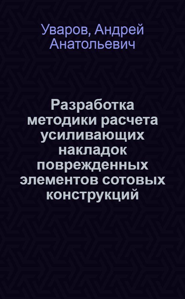 Разработка методики расчета усиливающих накладок поврежденных элементов сотовых конструкций : Автореф. дис. на соиск. учен. степ. к.т.н. : Спец. 01.02.06