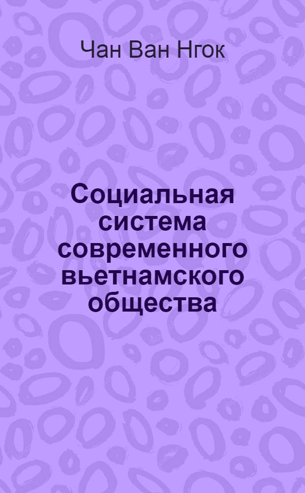 Социальная система современного вьетнамского общества : Автореф. дис. на соиск. учен. степ. к.филос.н. : Спец. 09.00.02