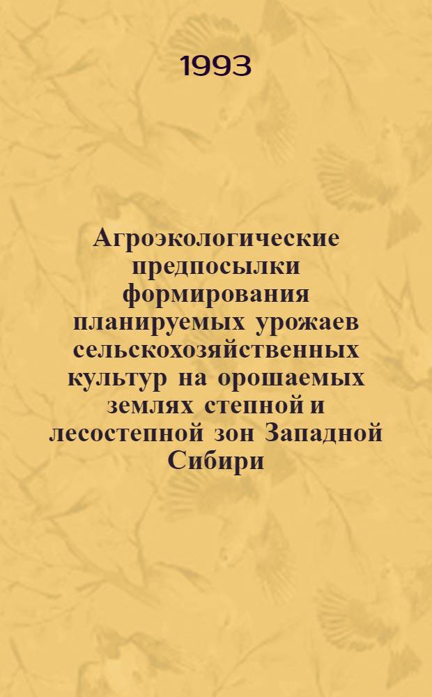 Агроэкологические предпосылки формирования планируемых урожаев сельскохозяйственных культур на орошаемых землях степной и лесостепной зон Западной Сибири : Автореф. дис. на соиск. учен. степ. д.с.-х.н. : Спец. 06.01.02