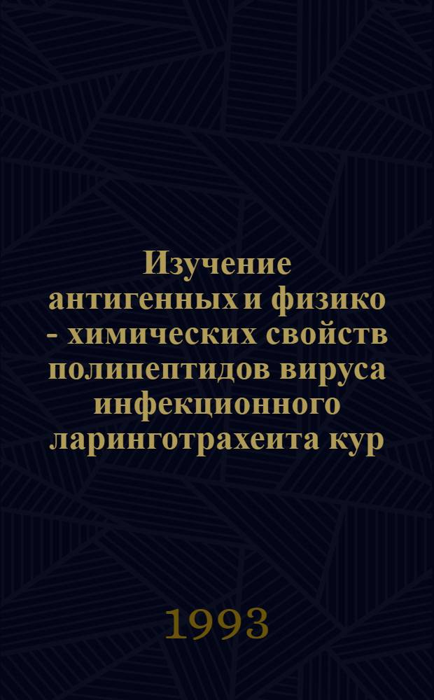 Изучение антигенных и физико - химических свойств полипептидов вируса инфекционного ларинготрахеита кур : Автореф. дис. на соиск. учен. степ. к.б.н. : Спец. 03.00.03