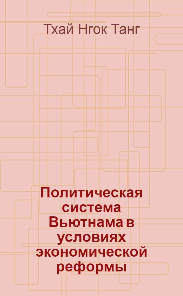 Политическая система Вьютнама в условиях экономической реформы: (Теория и практика модернизации) : Автореф. дис. на соиск. учен. степ. к.полит.н. : Спец. 23.00.02