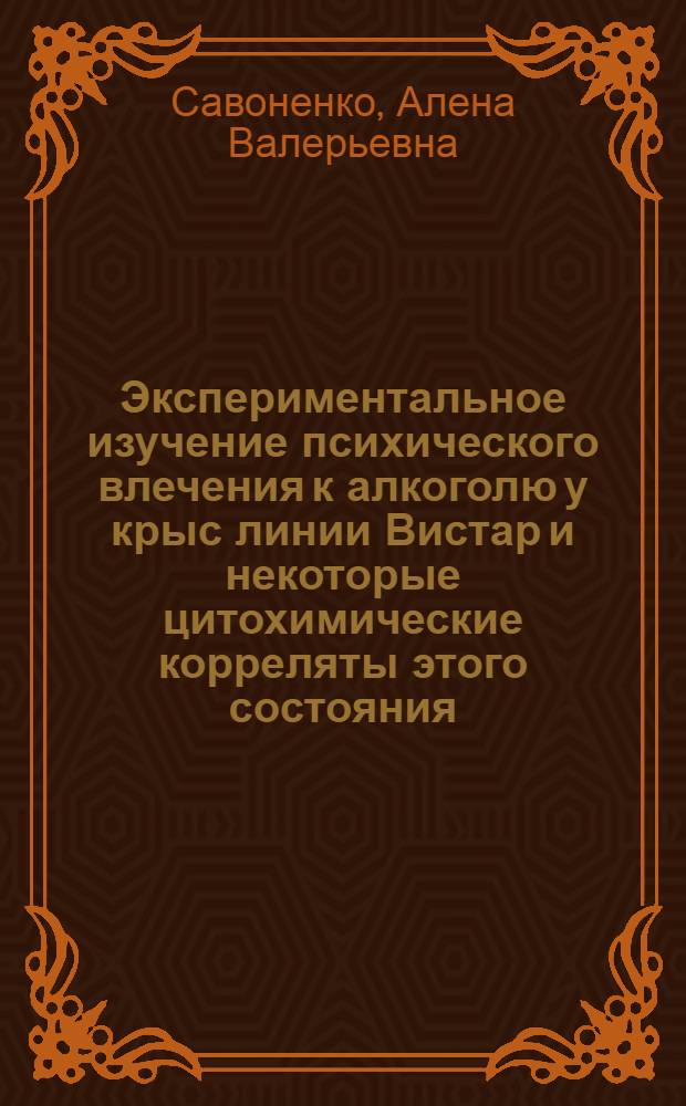 Экспериментальное изучение психического влечения к алкоголю у крыс линии Вистар и некоторые цитохимические корреляты этого состояния : Автореф. дис. на соиск. учен. степ. к.б.н. : Спец. 03.00.13
