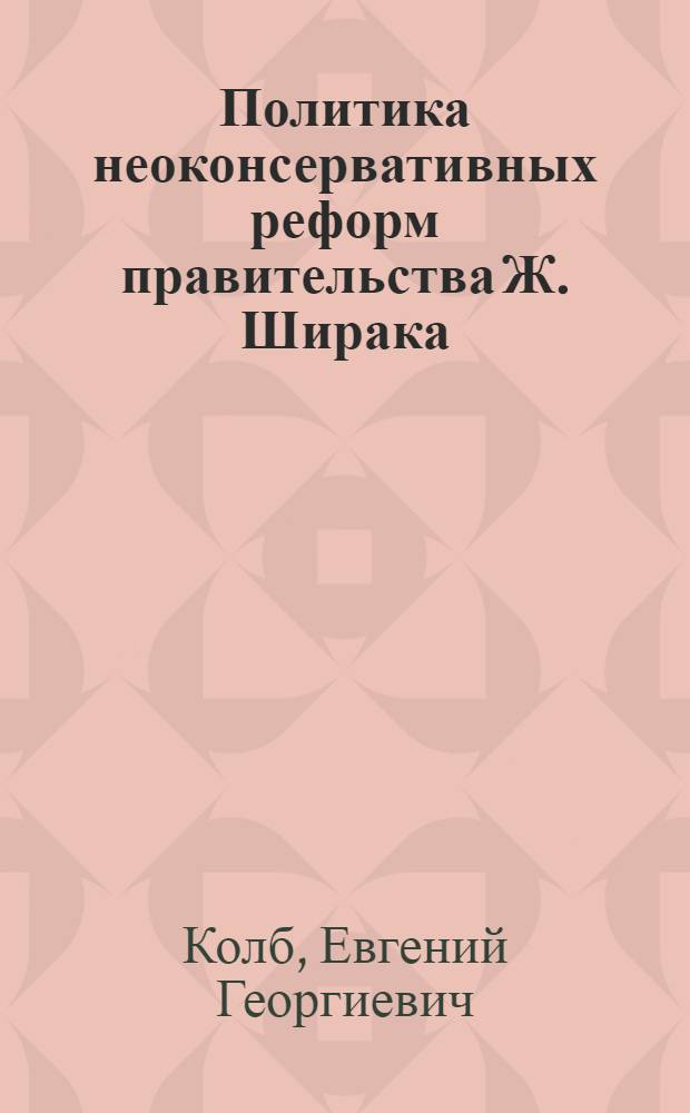 Политика неоконсервативных реформ правительства Ж. Ширака /1986-1988/ : Автореф. дис. на соиск. учен. степ. к.ист.н. : Спец. 07.00.03