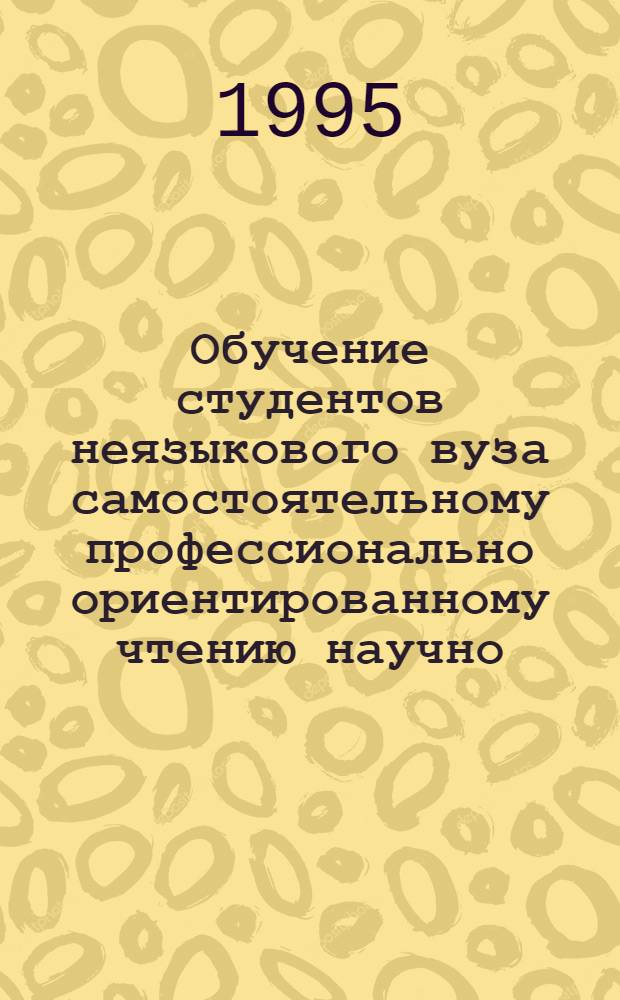 Обучение студентов неязыкового вуза самостоятельному профессионально ориентированному чтению научно - технических текстов : (На материале англ. языка) : Автореф. дис. на соиск. учен. степ. к.п.н. : Спец. 13.00.02