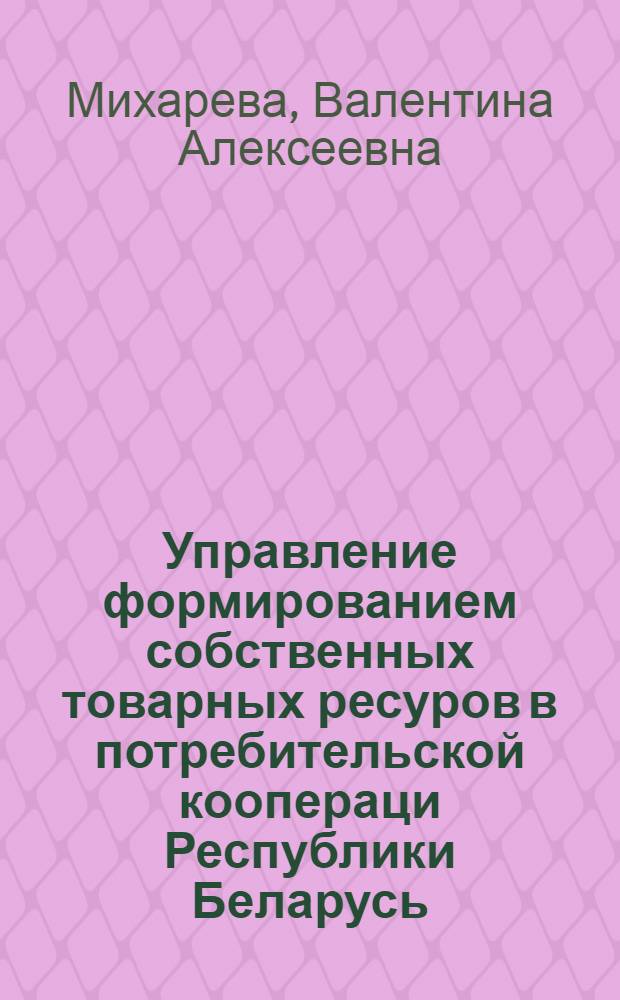 Управление формированием собственных товарных ресуров в потребительской коопераци Республики Беларусь : Автореф. дис. на соиск. учен. степ. к.э.н. : Спец. 08.00.05