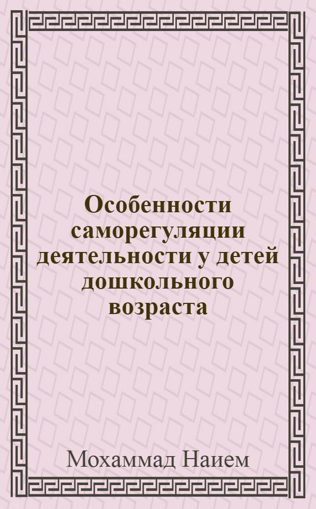 Особенности саморегуляции деятельности у детей дошкольного возраста : Автореф. дис. на соиск. учен. степ. к.психол.н. : Спец. 19.00.07