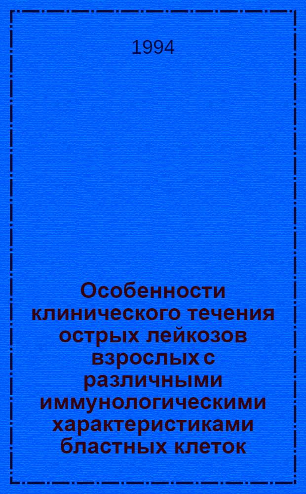 Особенности клинического течения острых лейкозов взрослых с различными иммунологическими характеристиками бластных клеток : Автореф. дис. на соиск. учен. степ. к.м.н. : Спец. 14.00.29